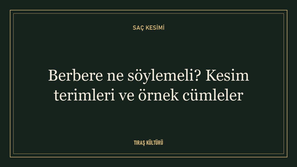 Berbere ne söylemeli? Kesim terimleri ve örnek cümleler