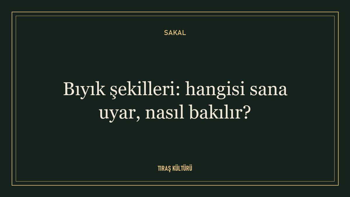 Bıyık şekilleri: hangisi sana uyar, nasıl bakılır?