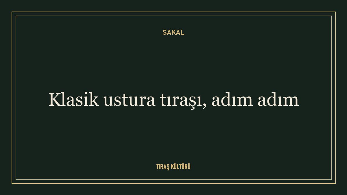 Klasik ustura tıraşı, adım adım