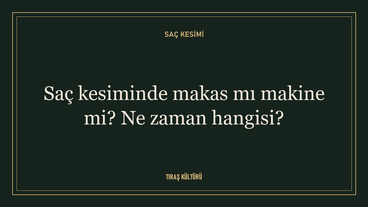 Saç kesiminde makas mı makine mi? Ne zaman hangisi?