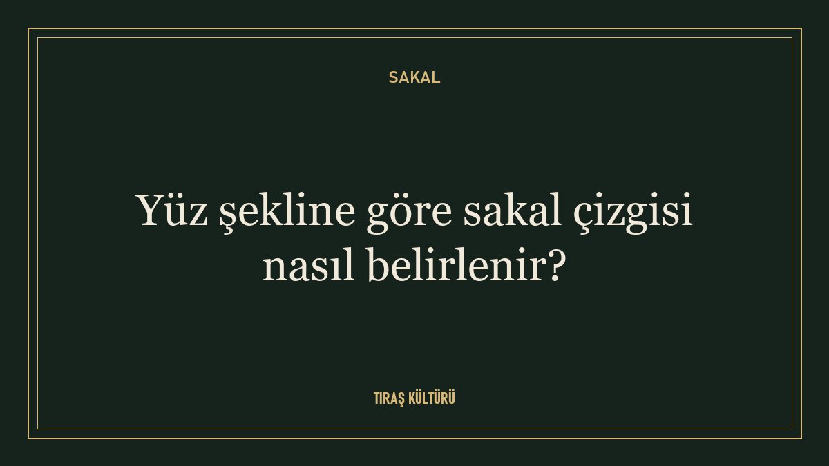 Yüz şekline göre sakal çizgisi nasıl belirlenir?